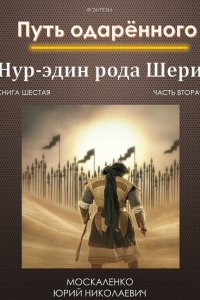Обложка к Москаленко Юрий. Путь одарённого. Нур-эдин рода Шери. Книга шестая. Часть вторая (2024) MP3